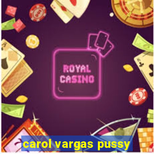 carol vargas pussy